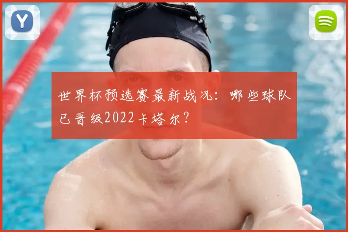 世界杯预选赛最新战况:哪些球队已晋级2022卡塔尔?