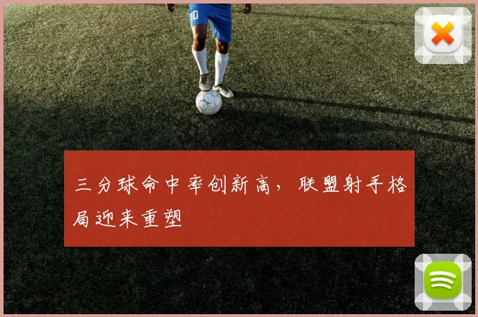 三分球命中率创新高,联盟射手格局迎来重塑