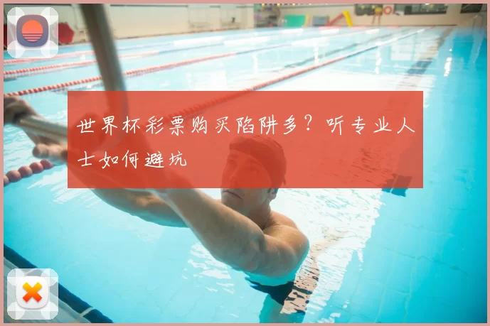 世界杯彩票购买陷阱多?听专业人士如何避坑