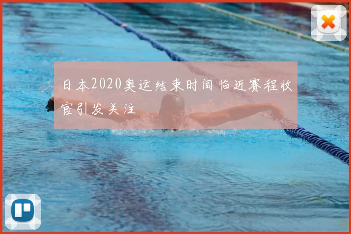 日本2020奥运结束时间临近赛程收官引发关注