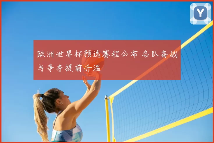 欧洲世界杯预选赛程公布 各队备战与争夺提前升温