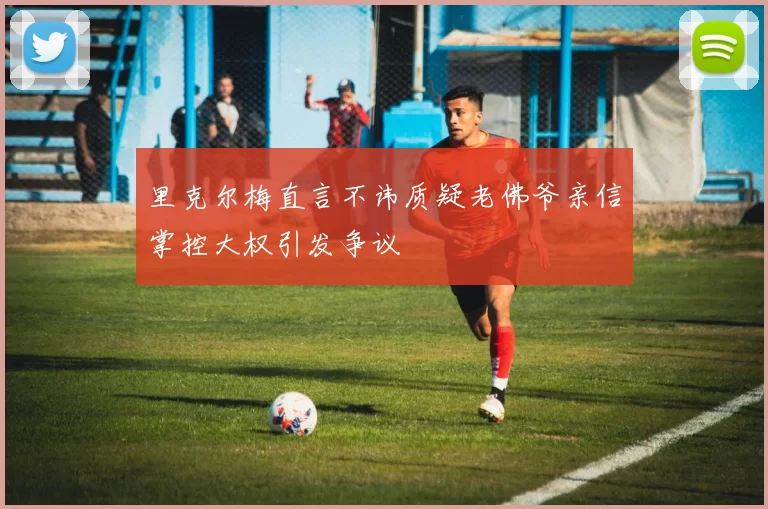 里克尔梅直言不讳质疑老佛爷亲信掌控大权引发争议