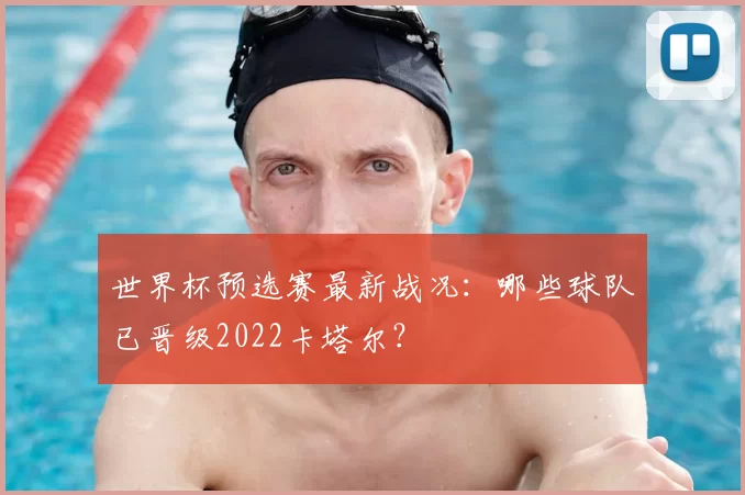 世界杯预选赛最新战况：哪些球队已晋级2022卡塔尔？