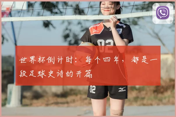 世界杯倒计时:每个四年,都是一段足球史诗的开篇