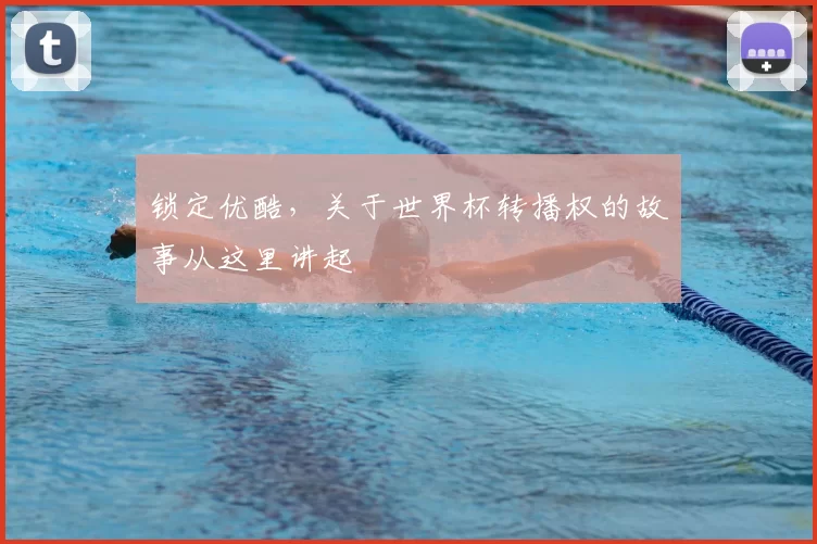 锁定优酷,关于世界杯转播权的故事从这里讲起